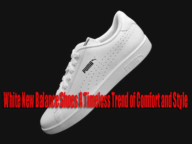 White New Balance Shoes A Timeless Trend of Comfort and Style